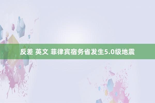 反差 英文 菲律宾宿务省发生5.0级地震