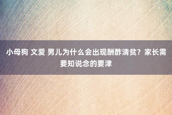 小母狗 文爱 男儿为什么会出现酬酢清贫？家长需要知说念的要津