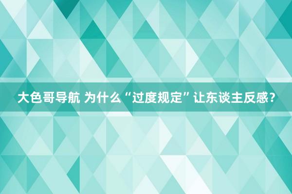 大色哥导航 为什么“过度规定”让东谈主反感？